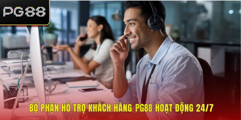 Bộ phận hỗ trợ khách hàng pg88 hoạt động 247