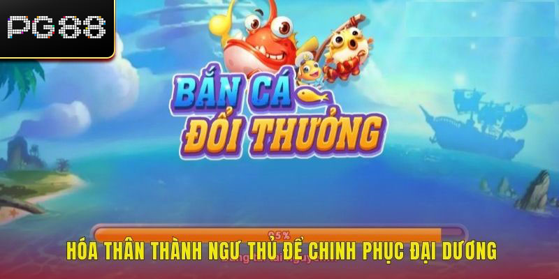 Hóa thân thành ngư thủ để chinh phục đại dương